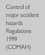 Control of major accident hazards Regulations 1999 (COMAH)